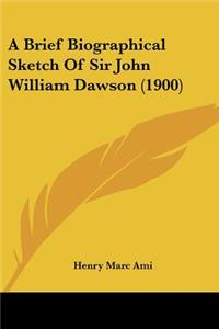 A Brief Biographical Sketch Of Sir John William Dawson (1900)