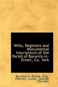 Wills, Registers and Monumental Inscriptions of the Parish of Barwick-In-Elmet, Co. York