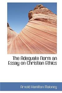 The Adequate Norm an Essay on Christian Ethics