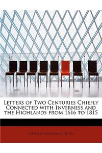 Letters of Two Centuries Chiefly Connected with Inverness and the Highlands from 1616 to 1815