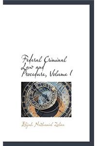 Federal Criminal Law and Procedure, Volume I