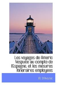 Les Voyages de Americ Vespuce Au Compte de L'Espagne, Et Les Mesures Itineraires Employees