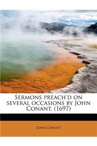 Sermons Preach'd on Several Occasions by John Conant. (1697)