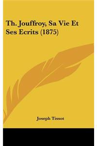 Th. Jouffroy, Sa Vie Et Ses Ecrits (1875)