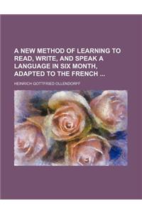 A New Method of Learning to Read, Write, and Speak a Language in Six Month, Adapted to the French