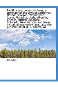 Pacific Coast Collection Laws; A Summary of the Laws of California, Nevada, Oregon, Washington, Idaho, Montana, Utah, Wyoming, Arizona, British Columbia, Colorado, New Mexico, and Texas. Including Insolvency Laws, Also the Jurisdiction of U. S. Cou