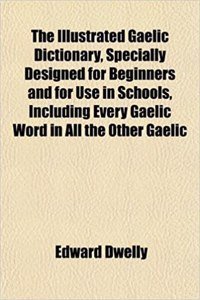 The Illustrated Gaelic Dictionary, Specially Designed for Beginners and for Use in Schools, Including Every Gaelic Word in All the Other Gaelic