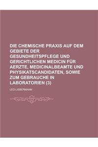 Die Chemische Praxis Auf Dem Gebiete Der Gesundheitspflege Und Gerichtlichen Medicin Fur Aerzte, Medicinalbeamte Und Physikatscandidaten, Sowie Zum Ge