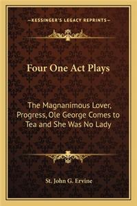Four One Act Plays: The Magnanimous Lover, Progress, OLE George Comes to Tea and She Was No Lady