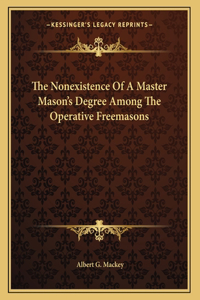Nonexistence Of A Master Mason's Degree Among The Operative Freemasons