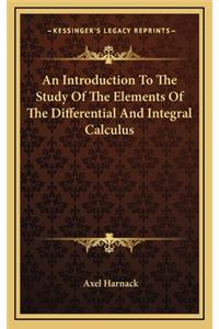 An Introduction to the Study of the Elements of the Differential and Integral Calculus