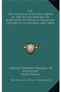 The Life, Times and Scientific Labors of the Second Marquis of Worcester; To Which Is Added His Century of Inventions, 1663 (1865)