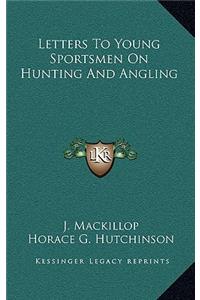 Letters to Young Sportsmen on Hunting and Angling
