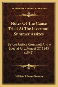 Notes Of The Cause Tried At The Liverpool Summer Assizes