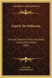 Israel In The Wilderness: A Sacred Cantata For Three Solo Voices, Chorus, And Orchestra (1892)