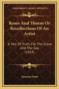 Roses And Thorns Or Recollections Of An Artist