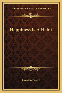 Happiness Is A Habit