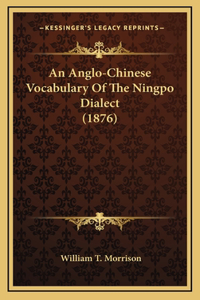 An Anglo-Chinese Vocabulary Of The Ningpo Dialect (1876)