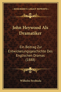 John Heywood Als Dramatiker: Ein Beitrag Zur Entwickelungsgeschichte Des Englischen Dramas (1888)