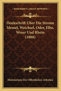 Denkschrift Uber Die Strome Memel, Weichsel, Oder, Elbe, Weser Und Rhein (1888)