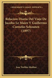 Relacion Diaria Del Viaje De Jacobo Le Maire Y Guillermo Cornelio Schouten (1897)