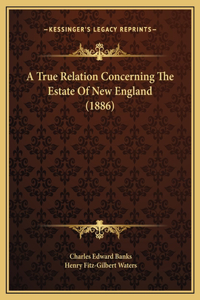 A True Relation Concerning The Estate Of New England (1886)