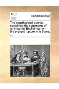 The constitutional querist, containing the sentiments of an impartial Englishman on the present rupture with Spain, ...