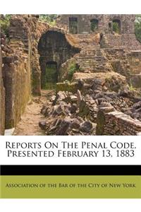 Reports on the Penal Code, Presented February 13, 1883