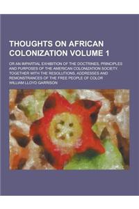 Thoughts on African Colonization; Or an Impartial Exhibition of the Doctrines, Principles and Purposes of the American Colonization Society. Together