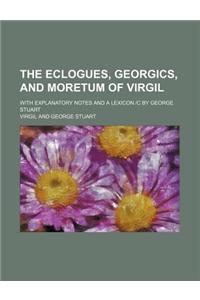 The Eclogues, Georgics, and Moretum of Virgil; With Explanatory Notes and a Lexicon C by George Stuart