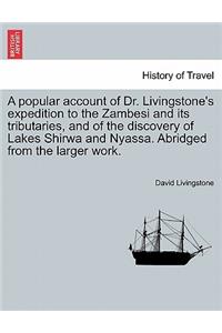 A Popular Account of Dr. Livingstone's Expedition to the Zambesi and Its Tributaries, and of the Discovery of Lakes Shirwa and Nyassa. Abridged from the Larger Work.
