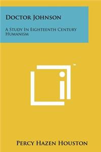 Doctor Johnson: A Study in Eighteenth Century Humanism