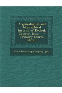 A Genealogical and Biographical History of Keokuk County, Iowa ..