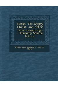 Vistas, the Gypsy Christ, and Other Prose Imaginings - Primary Source Edition