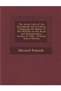 The Army Lists of the Roundheads and Cavaliers: Containing the Names of the Officers in the Royal and Parliamentary Armies of 1642