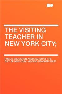 The Visiting Teacher in New York City;