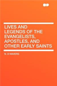 Lives and Legends of the Evangelists, Apostles, and Other Early Saints