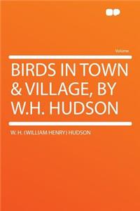 Birds in Town & Village, by W.H. Hudson