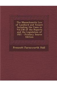 The Massachusetts Law of Landlord and Tenant: Including the Cases in Vol.238 of the Reports and the Legislation of 1921 - Primary Source Edition