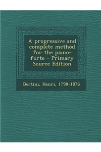 A Progressive and Complete Method for the Piano-Forte - Primary Source Edition