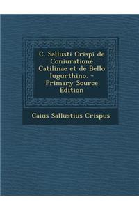 C. Sallusti Crispi de Coniuratione Catilinae Et de Bello Iugurthino. - Primary Source Edition