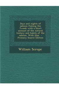 Days and Nights of Salmon Fishing the Tweed; With a Short Account of the Natural History and Habits of the Salmon. with Illus - Primary Source Edition