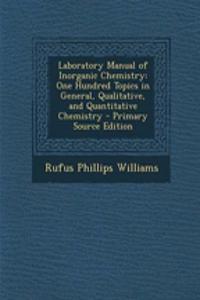 Laboratory Manual of Inorganic Chemistry: One Hundred Topics in General, Qualitative, and Quantitative Chemistry