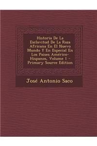 Historia de La Esclavitud de La Raza Africana En El Nuevo Mundo y En Especial En Los Paises Americo-Hispanos, Volume 1