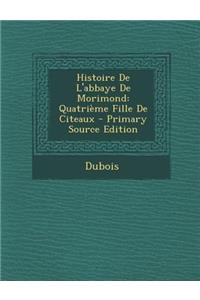 Histoire de L'Abbaye de Morimond: Quatrieme Fille de Citeaux - Primary Source Edition