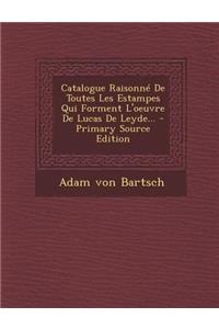 Catalogue Raisonné De Toutes Les Estampes Qui Forment L'oeuvre De Lucas De Leyde... - Primary Source Edition