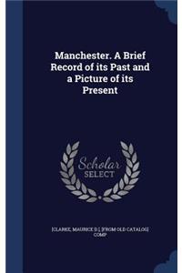 Manchester. a Brief Record of Its Past and a Picture of Its Present