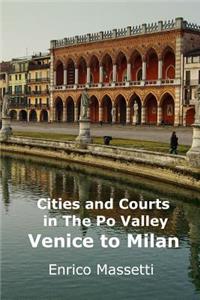 Cities and Courts in the Po Valley Venice to Milan