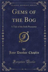 Gems of the Bog: A Tale of the Irish Peasantry (Classic Reprint)
