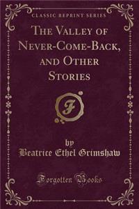 The Valley of Never-Come-Back, and Other Stories (Classic Reprint)